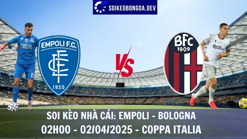 Kèo bóng đá hôm nay Empoli vs Bologna - 02/04/2025 - Coppa Italia